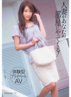 ［体験型プライベートＡＶ］人妻があなたの部屋にやってくる！　Ｅｐｉｓｏｄｅ　１０
